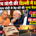 सीएम योगी की दिल्ली में धमक, पीएम मोदी से डेढ़ घंटे की गुप्त बैठक, 24 घंटे में दो बड़ी मुलाकातें, 2027 का रोडमैप तय