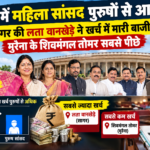 "MP में महिला सांसद पुरुषों से आगे, सागर की लता वानखेड़े ने खर्च में मारी बाजी, मुरैना के शिवमंगल तोमर सबसे पीछे"