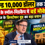 "गोल्ड 10,000 डॉलर तक जाएगा, भारत के स्मॉल-मिडकैप में बड़े मौके: जेफरीज के क्रिस्टोफर वुड का बड़ा बयान"
