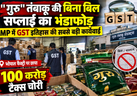 "गुरु" तंबाकू की बिना बिल सप्लाई का भंडाफोड़, MP में GST इतिहास की सबसे बड़ी कार्यवाई, भोपाल फैक्ट्री पर छापा,100 करोड़ टैक्स चोरी