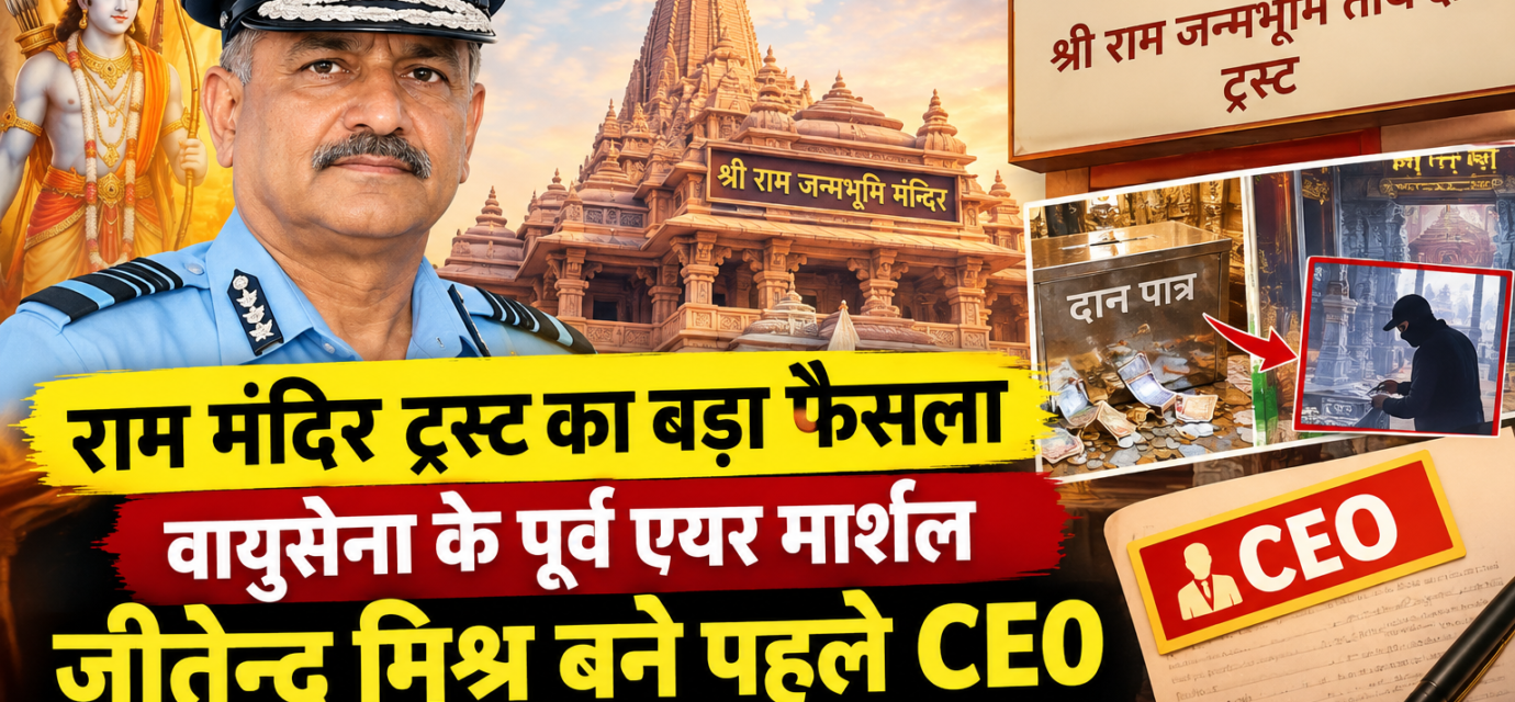 राम मंदिर ट्रस्ट का बड़ा फैसला : वायुसेना के पूर्व एयर मार्शल जीतेन्द्र मिश्र बने पहले CEO , चढ़ावे में चोरी के बाद हुआ बदलाव