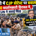 "दिल्ली में CJP प्रोटेस्ट पर बवाल: 3000 प्रदर्शनकारी हिरासत में, UN ने जताई चिंता, CEC ज्ञानेश कुमार के खिलाफ प्रदर्शन के बाद सेंट्रल दिल्ली छावनी में तब्दील"